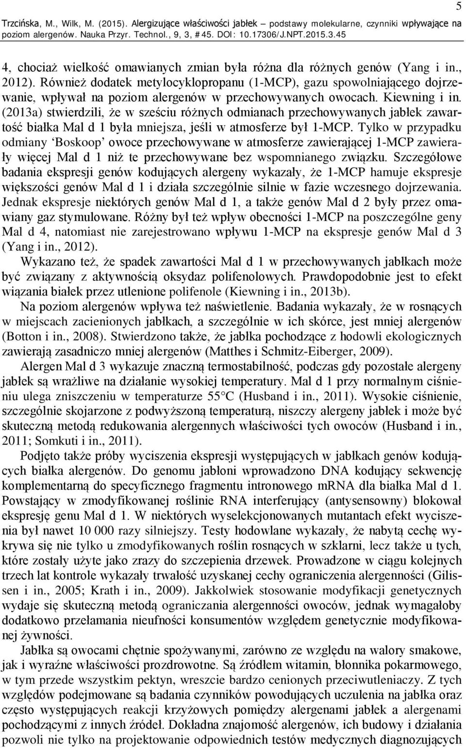 (2013a) stwierdzili, że w sześciu różnych odmianach przechowywanych jabłek zawartość białka Mal d 1 była mniejsza, jeśli w atmosferze był 1-MCP.