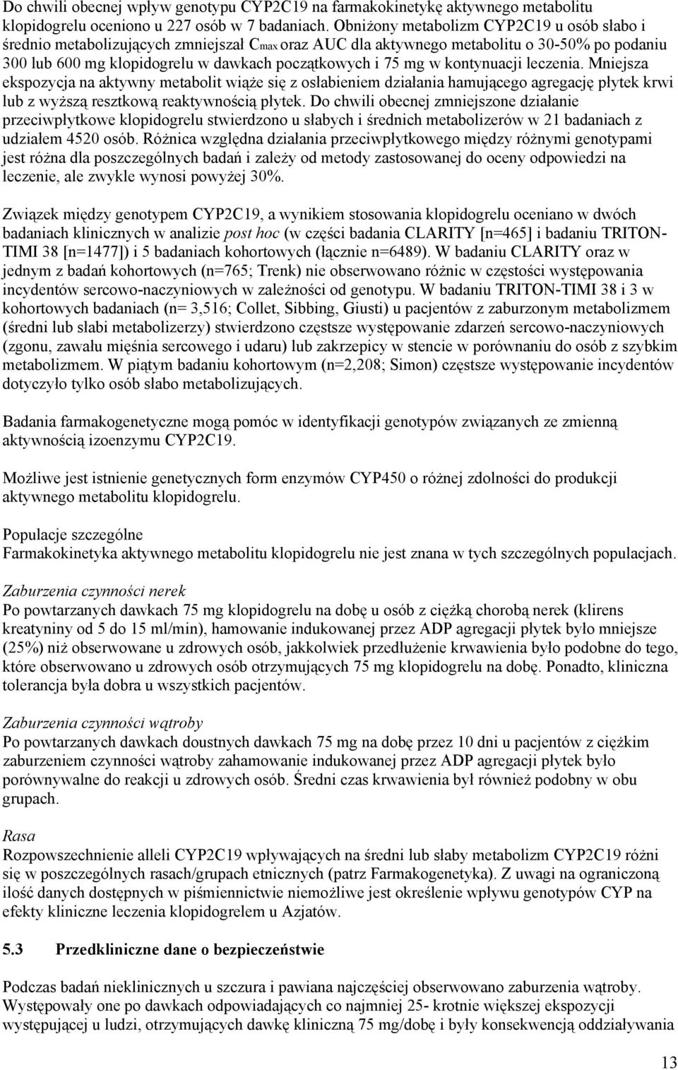 kontynuacji leczenia. Mniejsza ekspozycja na aktywny metabolit wiąże się z osłabieniem działania hamującego agregację płytek krwi lub z wyższą resztkową reaktywnością płytek.