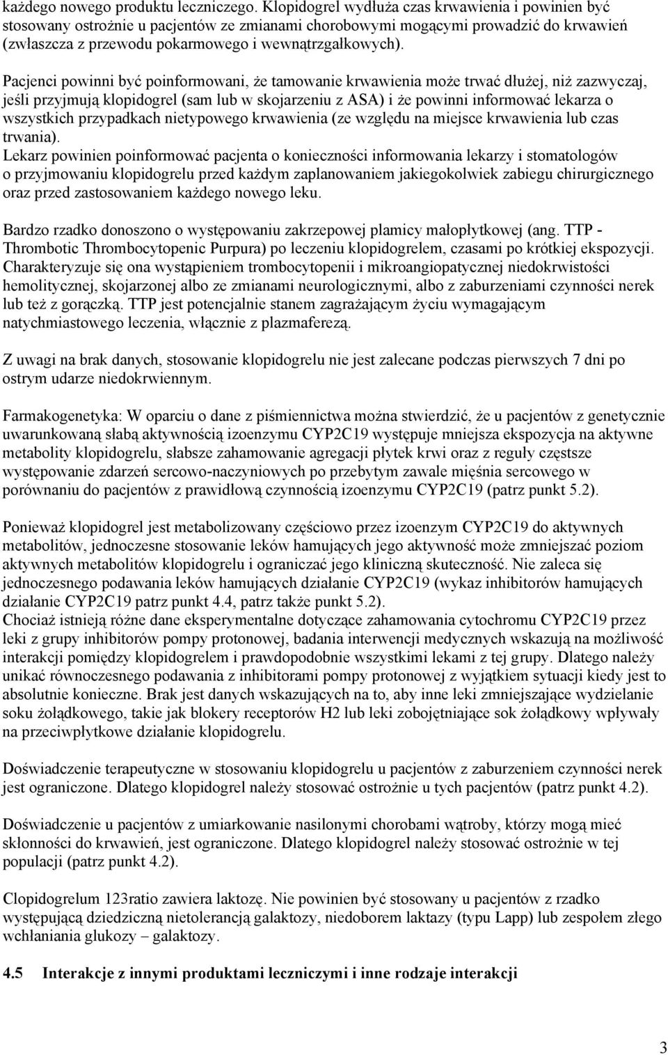 Pacjenci powinni być poinformowani, że tamowanie krwawienia może trwać dłużej, niż zazwyczaj, jeśli przyjmują klopidogrel (sam lub w skojarzeniu z ASA) i że powinni informować lekarza o wszystkich