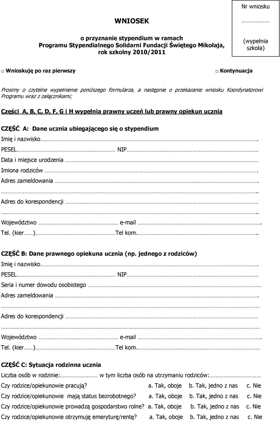 ucznia CZĘŚĆ A: Dane ucznia ubiegającego się o stypendium Imię i nazwisko. PESEL NIP Data i miejsce urodzenia Imiona rodziców. Adres zameldowania... Adres do korespondencji.. Województwo e-mail. Tel.