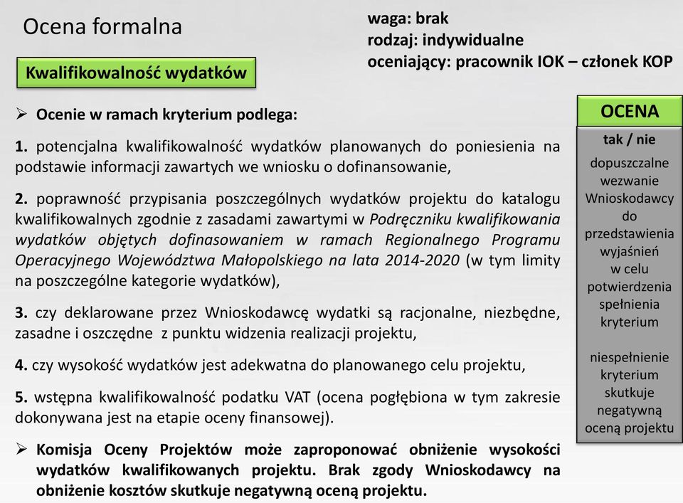 poprawność przypisania poszczególnych wydatków projektu do katalogu kwalifikowalnych zgodnie z zasadami zawartymi w Podręczniku kwalifikowania wydatków objętych dofinasowaniem w ramach Regionalnego
