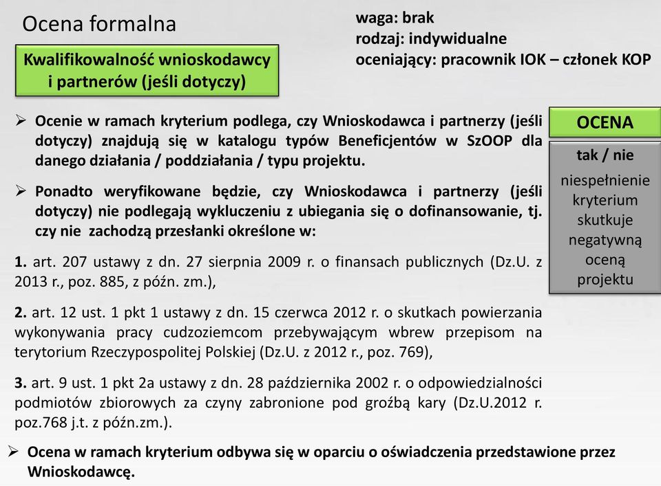 Ponadto weryfikowane będzie, czy Wnioskodawca i partnerzy (jeśli dotyczy) nie podlegają wykluczeniu z ubiegania się o dofinansowanie, tj. czy nie zachodzą przesłanki określone w: 1. art.