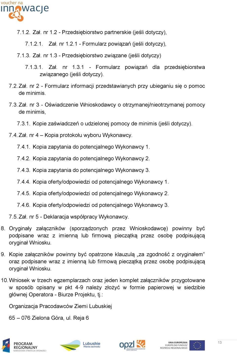 7.3. Zał. nr 3 - Oświadczenie Wnioskodawcy o otrzymanej/nieotrzymanej pomocy de minimis, 7.3.1. Kopie zaświadczeń o udzielonej pomocy de minimis (jeśli dotyczy). 7.4. Zał. nr 4 Kopia protokołu wyboru Wykonawcy.