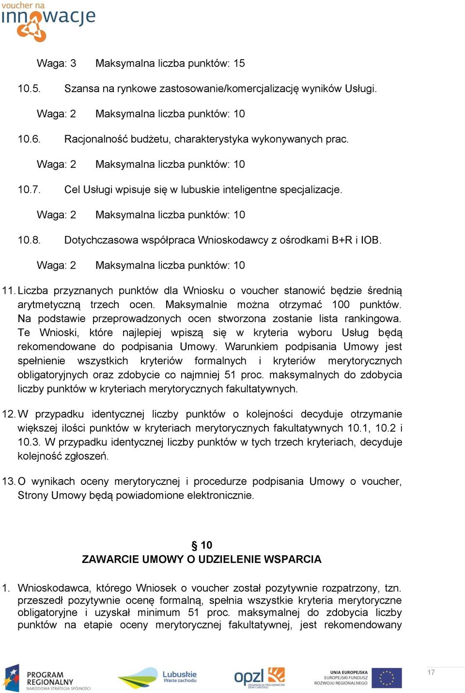 Waga: 2 Maksymalna liczba punktów: 10 10.8. Dotychczasowa współpraca Wnioskodawcy z ośrodkami B+R i IOB. Waga: 2 Maksymalna liczba punktów: 10 11.