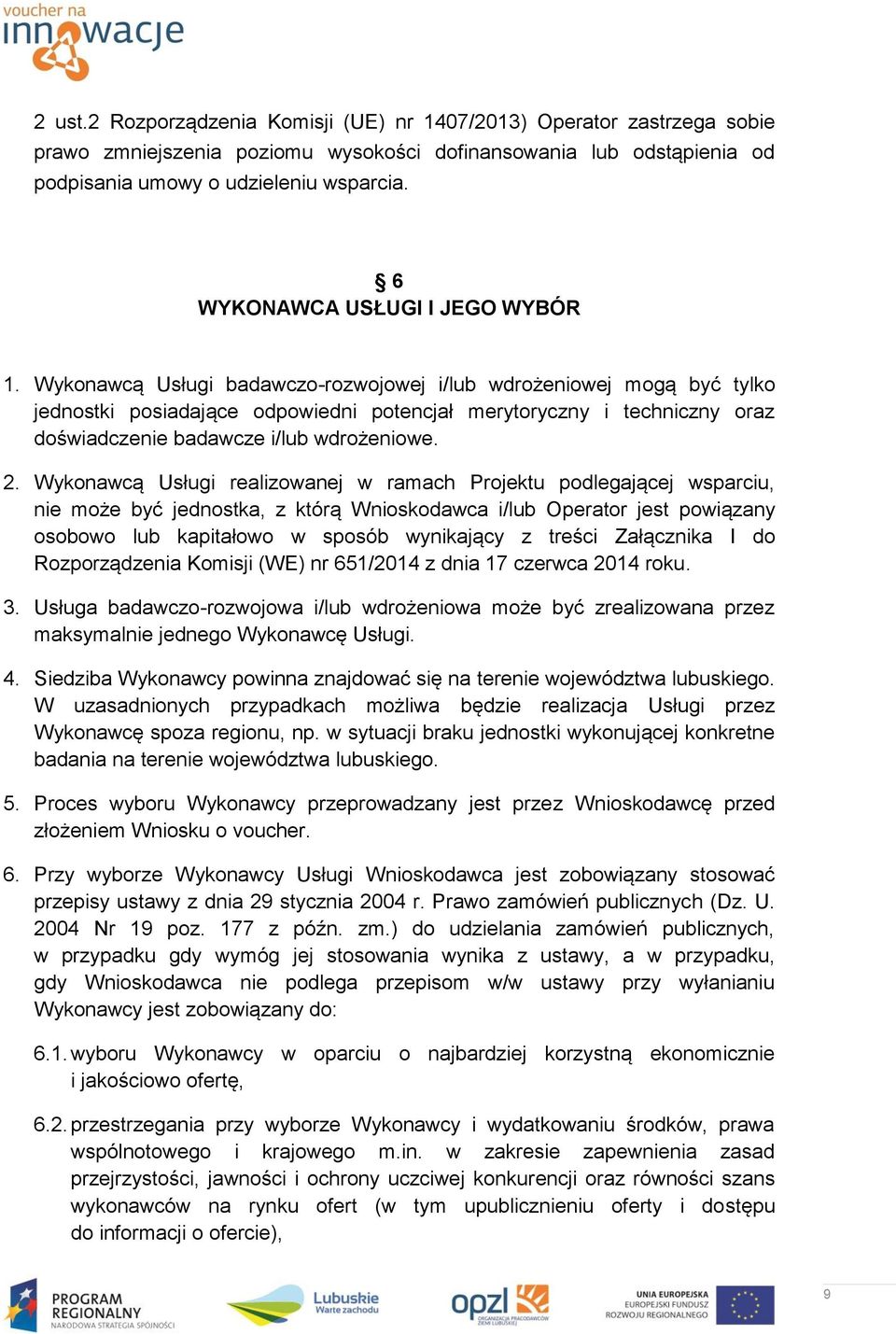 Wykonawcą Usługi badawczo-rozwojowej i/lub wdrożeniowej mogą być tylko jednostki posiadające odpowiedni potencjał merytoryczny i techniczny oraz doświadczenie badawcze i/lub wdrożeniowe. 2.
