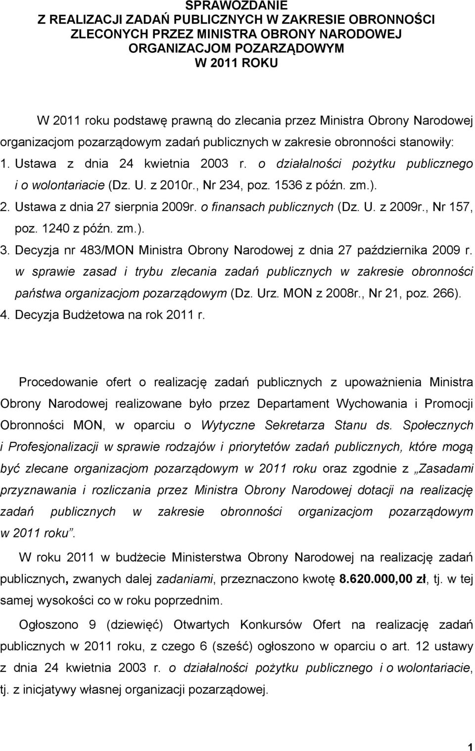 , Nr 234, poz. 1536 z późn. zm.). 2. Ustawa z dnia 27 sierpnia 2009r. o finansach publicznych (Dz. U. z 2009r., Nr 157, poz. 1240 z późn. zm.). 3.