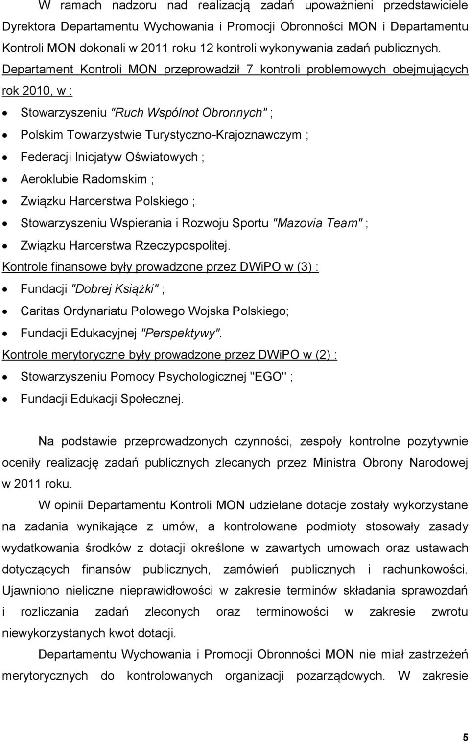 Departament Kontroli MON przeprowadził 7 kontroli problemowych obejmujących rok 2010, w : Stowarzyszeniu "Ruch Wspólnot Obronnych" ; Polskim Towarzystwie Turystyczno-Krajoznawczym ; Federacji
