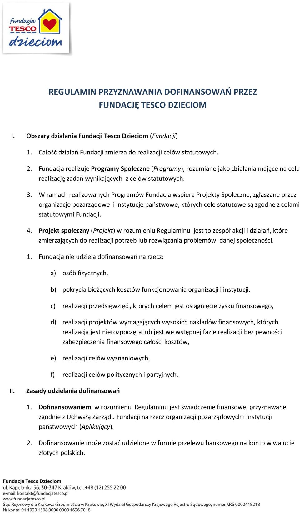 W ramach realizowanych Programów Fundacja wspiera Projekty Społeczne, zgłaszane przez organizacje pozarządowe i instytucje państwowe, których cele statutowe są zgodne z celami statutowymi Fundacji. 4.