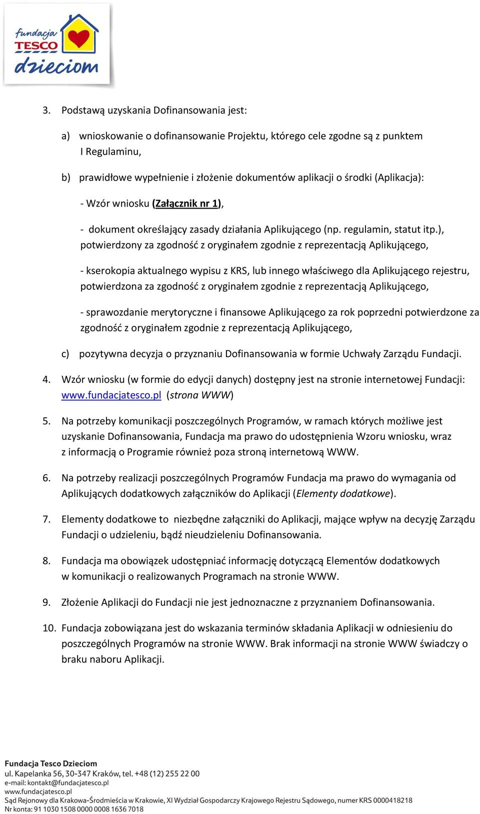 ), potwierdzony za zgodność z oryginałem zgodnie z reprezentacją Aplikującego, - kserokopia aktualnego wypisu z KRS, lub innego właściwego dla Aplikującego rejestru, potwierdzona za zgodność z