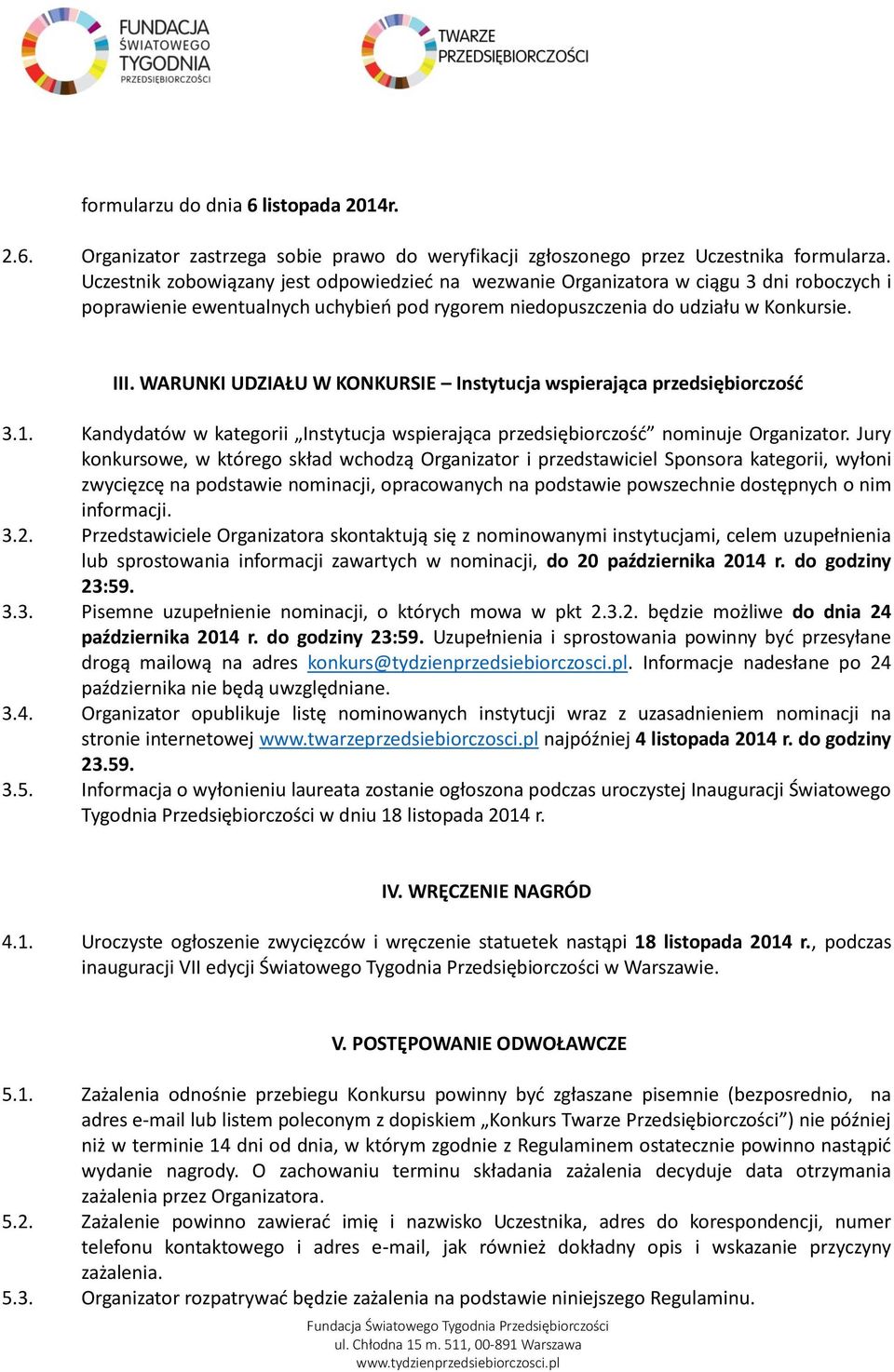 WARUNKI UDZIAŁU W KONKURSIE Instytucja wspierająca przedsiębiorczość 3.1. Kandydatów w kategorii Instytucja wspierająca przedsiębiorczość nominuje Organizator.