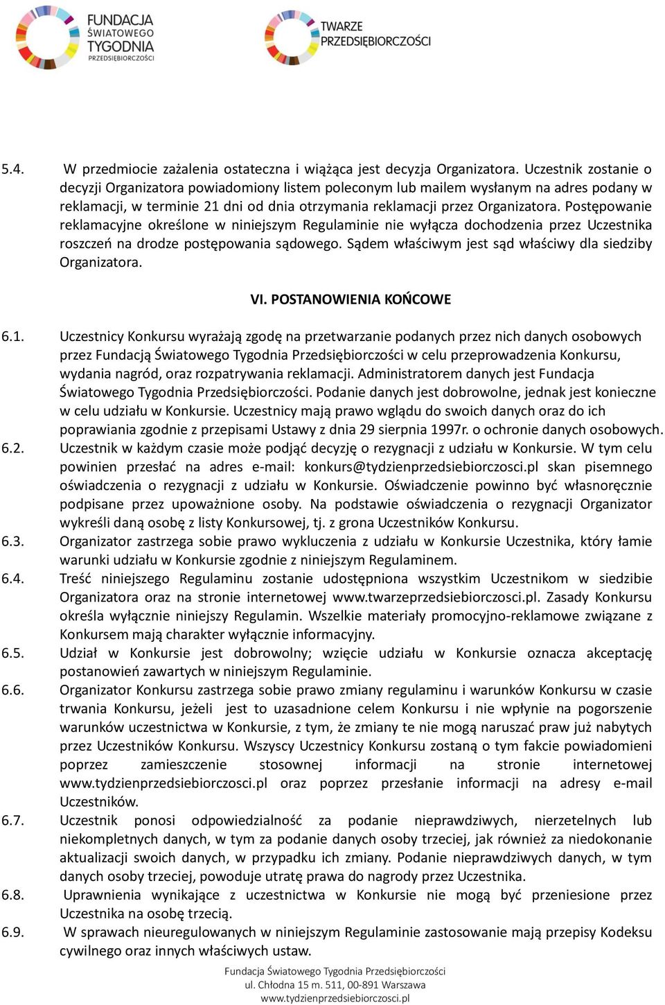 Postępowanie reklamacyjne określone w niniejszym Regulaminie nie wyłącza dochodzenia przez Uczestnika roszczeń na drodze postępowania sądowego.