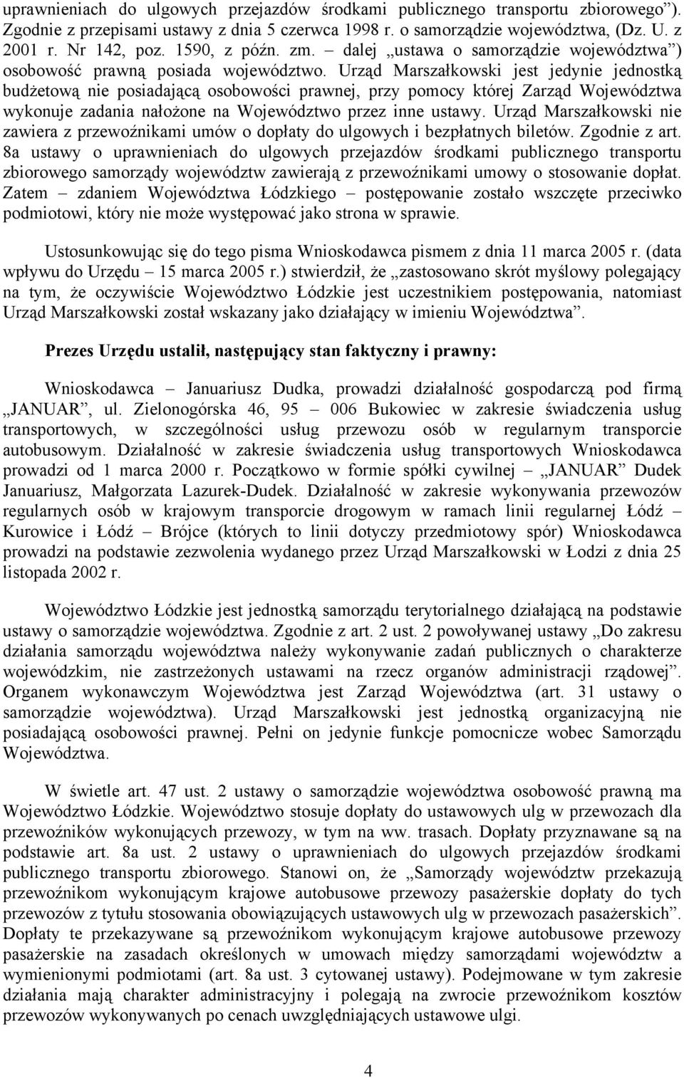 Urząd Marszałkowski jest jedynie jednostką budżetową nie posiadającą osobowości prawnej, przy pomocy której Zarząd Województwa wykonuje zadania nałożone na Województwo przez inne ustawy.
