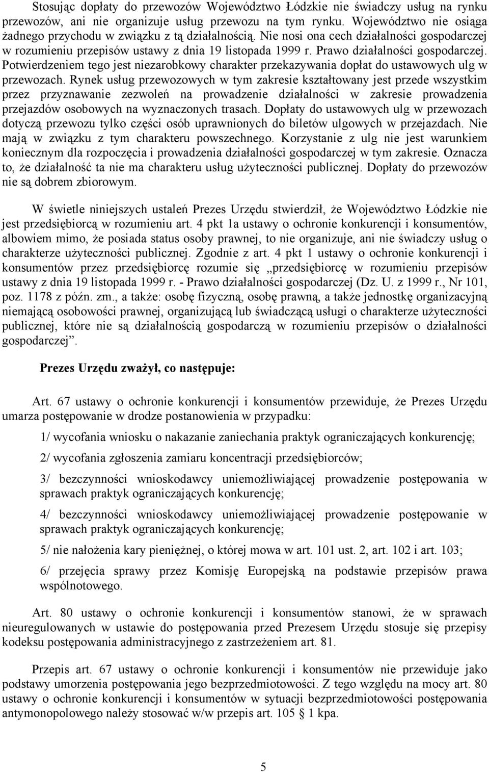 Prawo działalności gospodarczej. Potwierdzeniem tego jest niezarobkowy charakter przekazywania dopłat do ustawowych ulg w przewozach.
