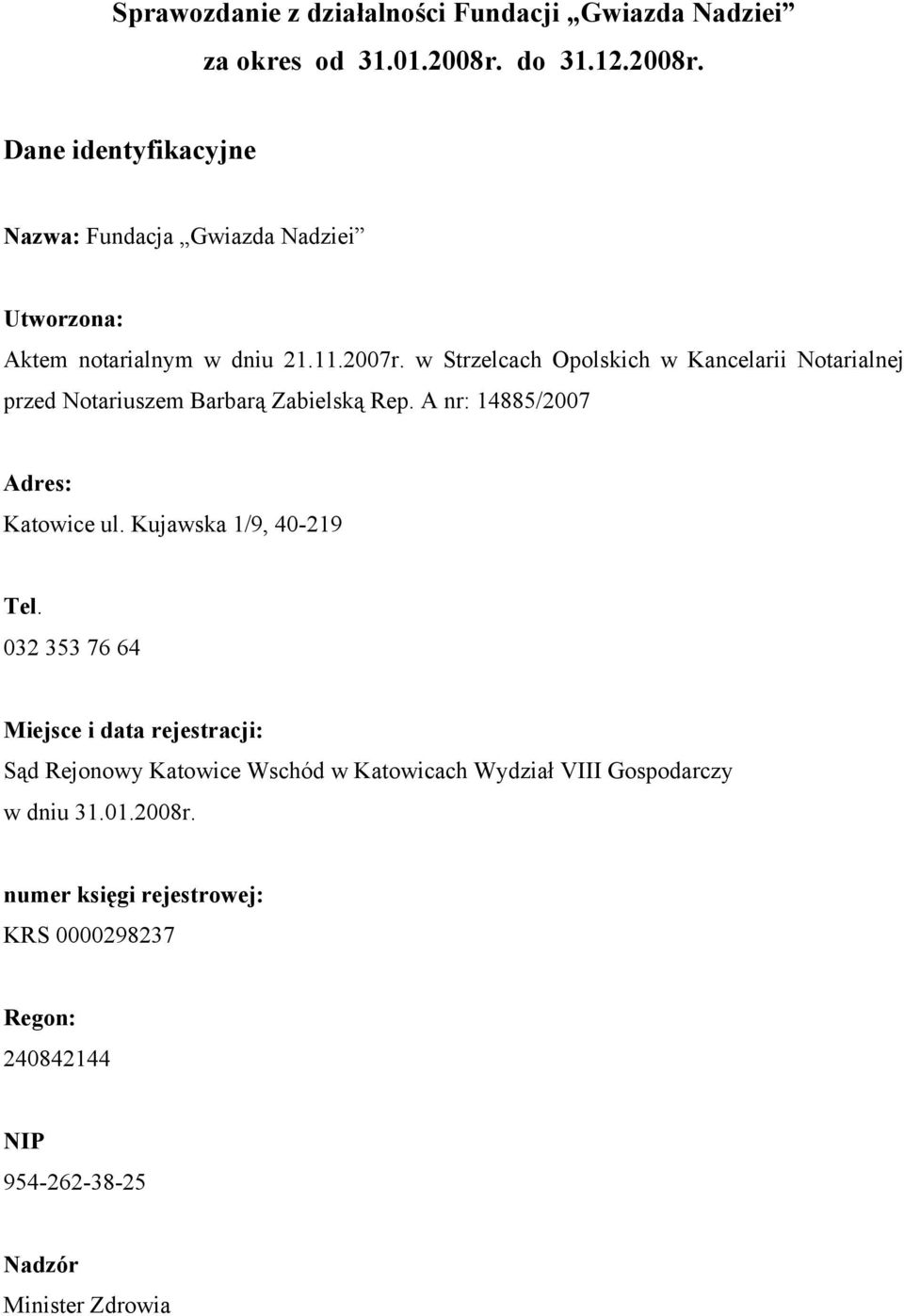 w Strzelcach Opolskich w Kancelarii Notarialnej przed Notariuszem Barbarą Zabielską Rep. A nr: 14885/2007 Adres: Katowice ul.