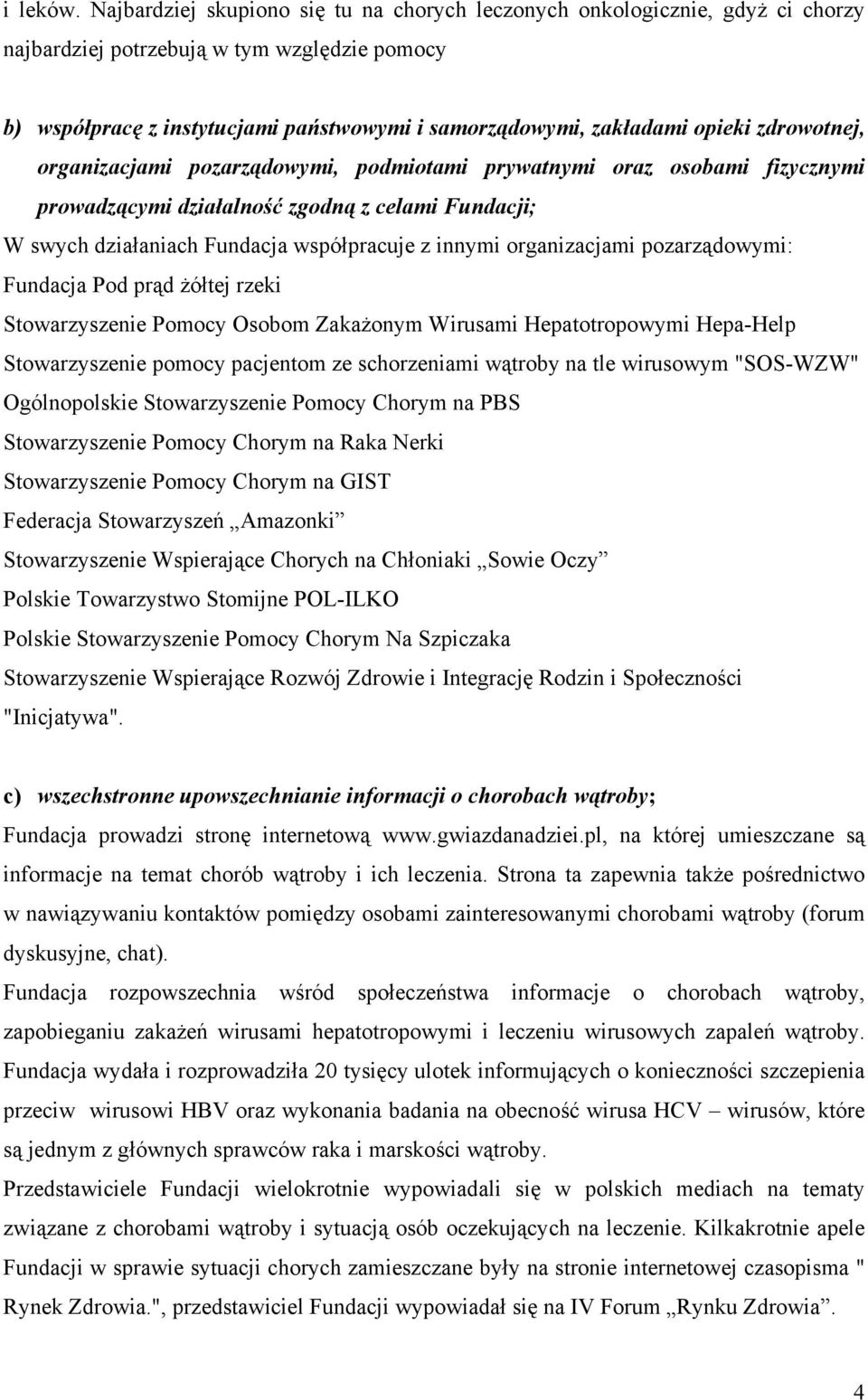 zdrowotnej, organizacjami pozarządowymi, podmiotami prywatnymi oraz osobami fizycznymi prowadzącymi działalność zgodną z celami Fundacji; W swych działaniach Fundacja współpracuje z innymi