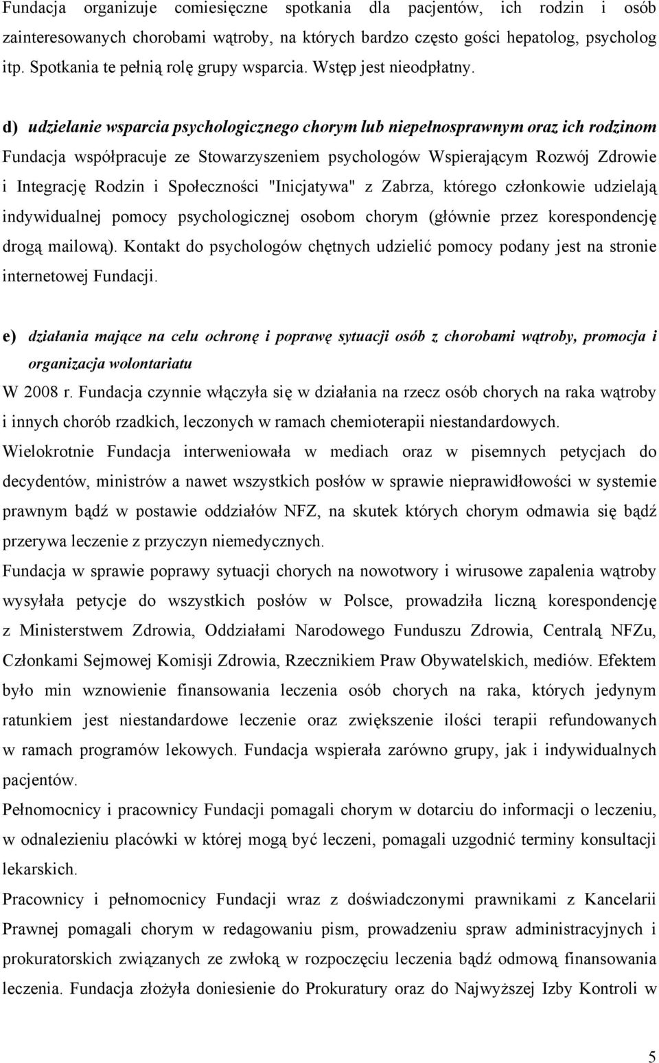 d) udzielanie wsparcia psychologicznego chorym lub niepełnosprawnym oraz ich rodzinom Fundacja współpracuje ze Stowarzyszeniem psychologów Wspierającym Rozwój Zdrowie i Integrację Rodzin i