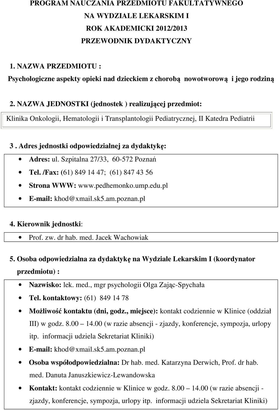 NAZWA JEDNOSTKI (jednostek ) realizującej przedmiot: Klinika Onkologii, Hematologii i Transplantologii Pediatrycznej, II Katedra Pediatrii 3. Adres jednostki odpowiedzialnej za dydaktykę: Adres: ul.