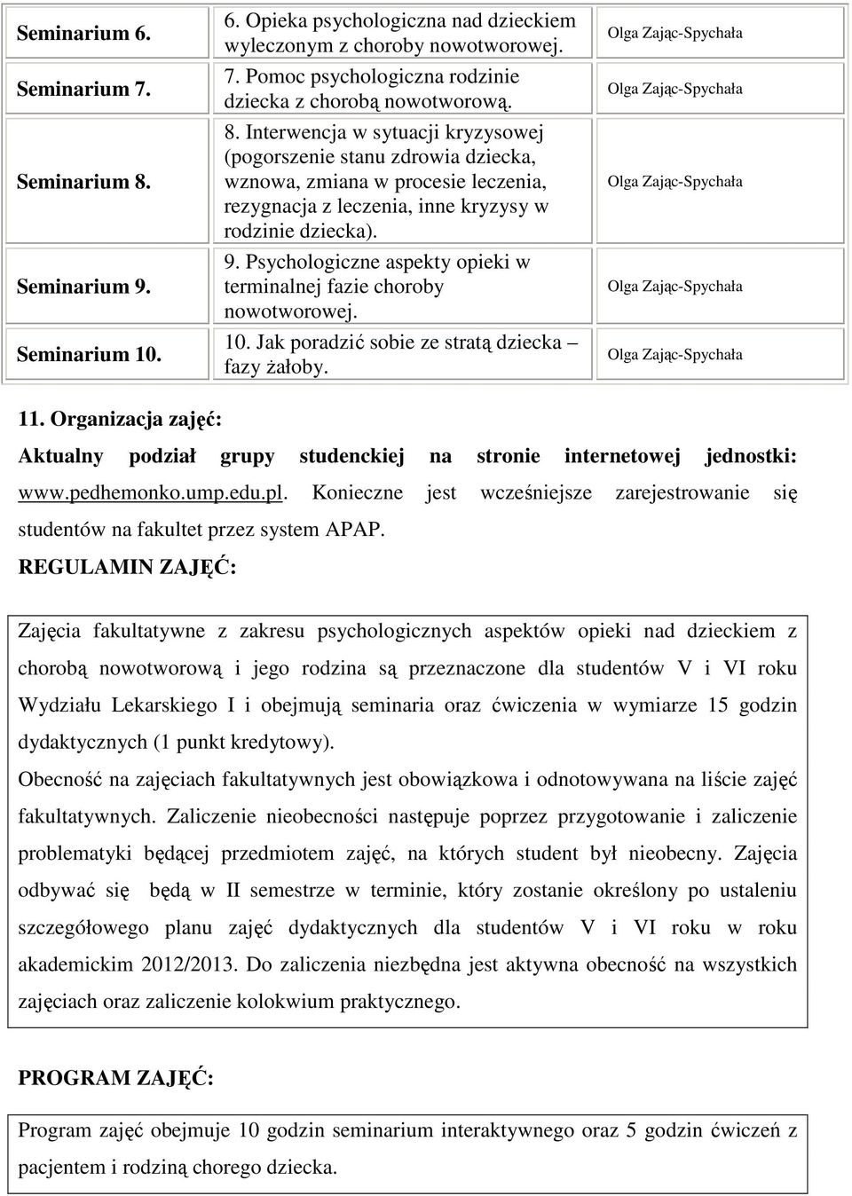 Psychologiczne aspekty opieki w terminalnej fazie choroby nowotworowej. 10. Jak poradzić sobie ze stratą dziecka fazy Ŝałoby. 11.