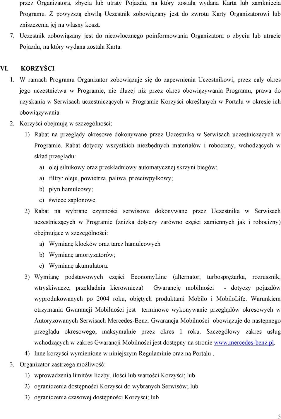 Uczestnik zobowiązany jest do niezwłocznego poinformowania Organizatora o zbyciu lub utracie Pojazdu, na który wydana została Karta. VI. KORZYŚCI 1.