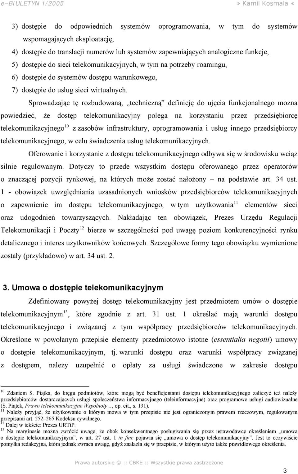 Sprowadzając tę rozbudowaną, techniczną definicję do ujęcia funkcjonalnego można powiedzieć, że dostęp telekomunikacyjny polega na korzystaniu przez przedsiębiorcę telekomunikacyjnego 10 z zasobów