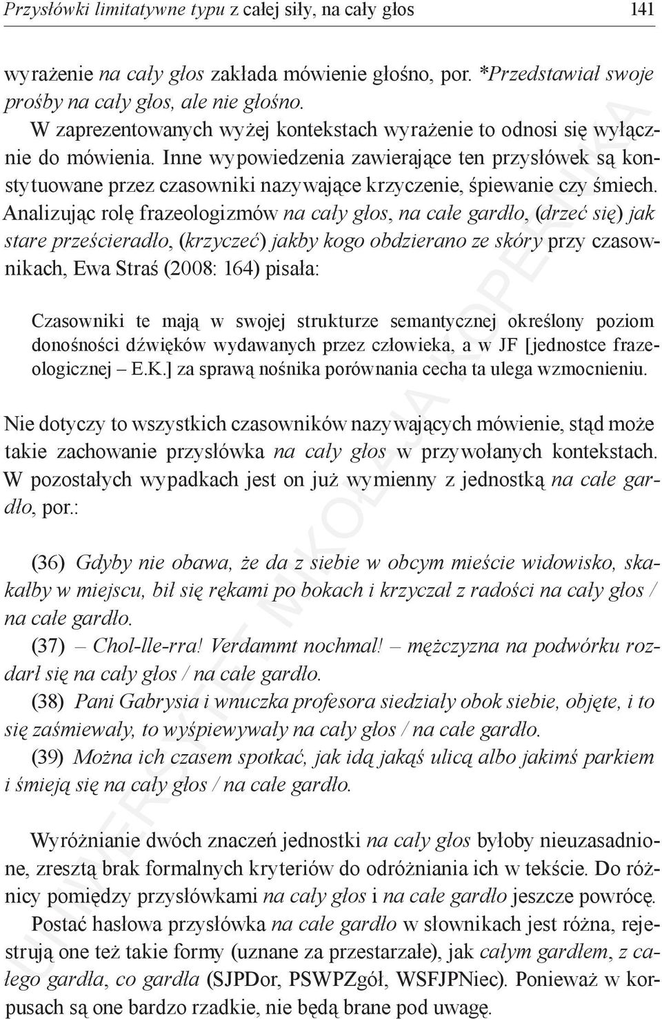 Inne wypowiedzenia zawierające ten przysłówek są konstytuowane przez czasowniki nazywające krzyczenie, śpiewanie czy śmiech.
