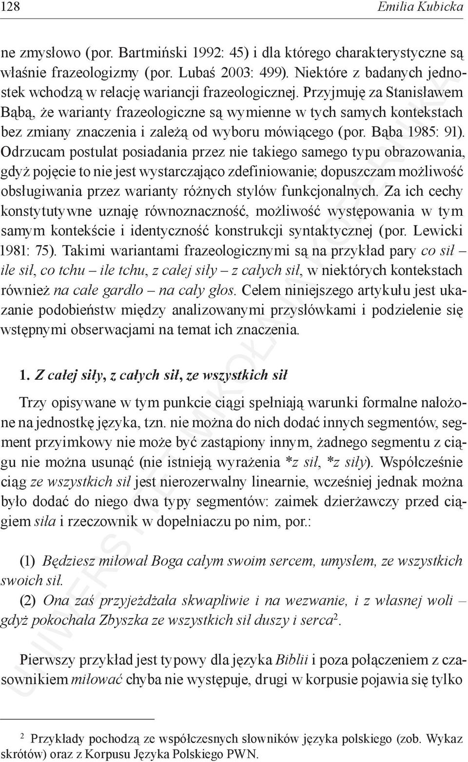 Przyjmuję za Stanisławem Bąbą, że warianty frazeologiczne są wymienne w tych samych kontekstach bez zmiany znaczenia i zależą od wyboru mówiącego (por. Bąba 1985: 91).