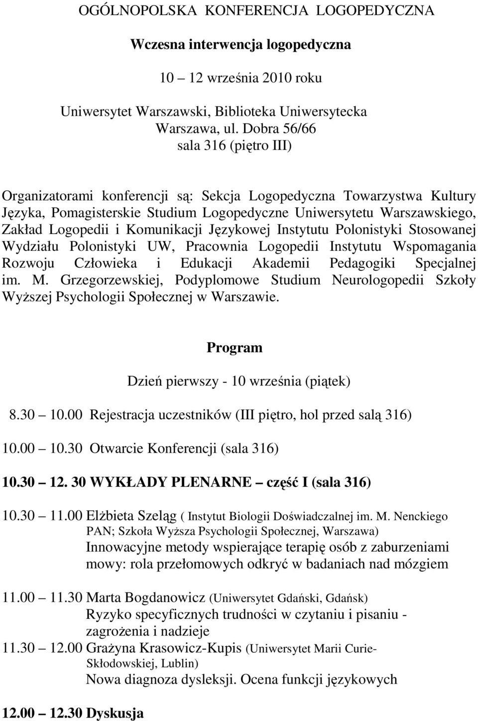 Komunikacji Językowej Instytutu Polonistyki Stosowanej Wydziału Polonistyki UW, Pracownia Logopedii Instytutu Wspomagania Rozwoju Człowieka i Edukacji Akademii Pedagogiki Specjalnej im. M.