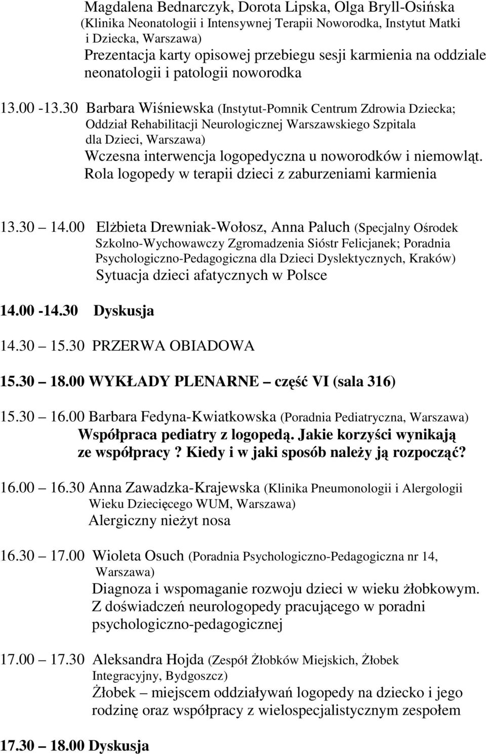 30 Barbara Wiśniewska (Instytut-Pomnik Centrum Zdrowia Dziecka; Oddział Rehabilitacji Neurologicznej Warszawskiego Szpitala dla Dzieci, Warszawa) Wczesna interwencja logopedyczna u noworodków i