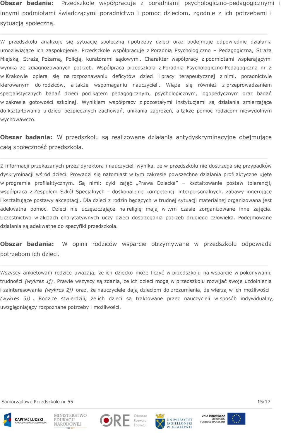 Przedszkole współpracuje z Poradnią Psychologiczno Pedagogiczną, Strażą Miejską, Strażą Pożarną, Policją, kuratorami sądowymi.