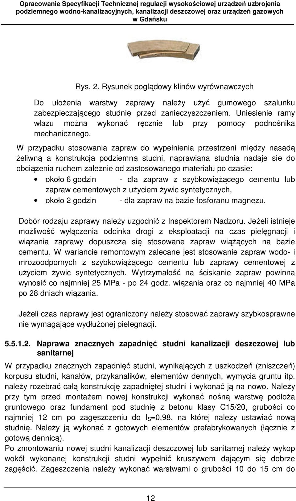 W przypadku stosowania zapraw do wypełnienia przestrzeni między nasadą żeliwną a konstrukcją podziemną studni, naprawiana studnia nadaje się do obciążenia ruchem zależnie od zastosowanego materiału