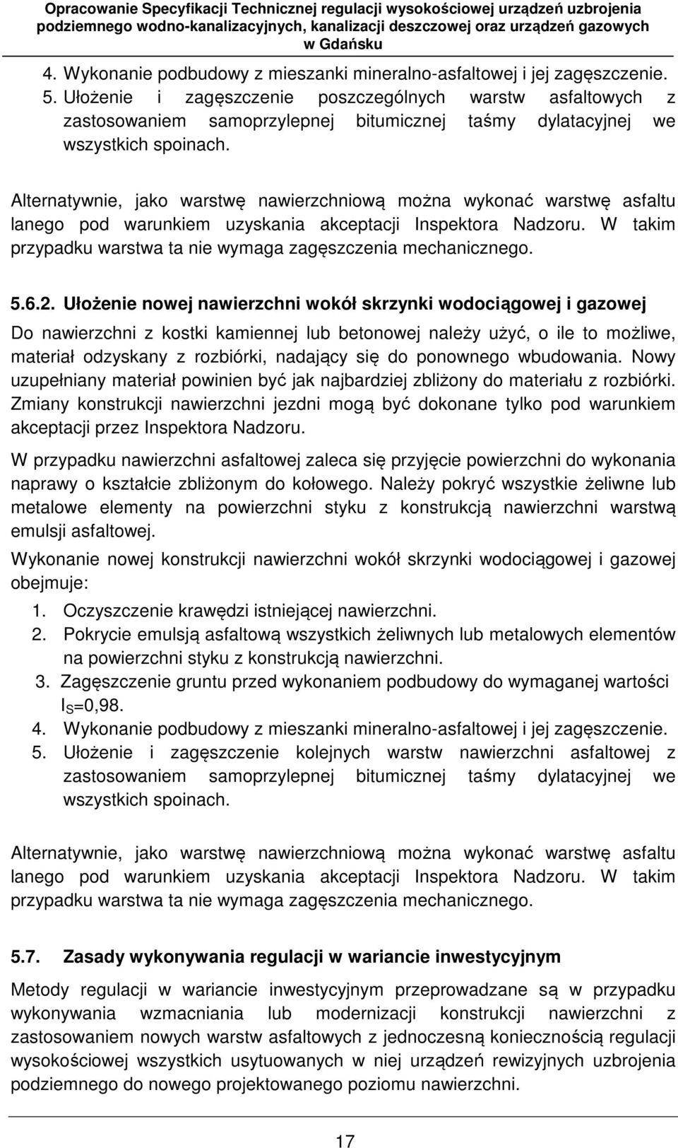 Alternatywnie, jako warstwę nawierzchniową można wykonać warstwę asfaltu lanego pod warunkiem uzyskania akceptacji Inspektora Nadzoru.