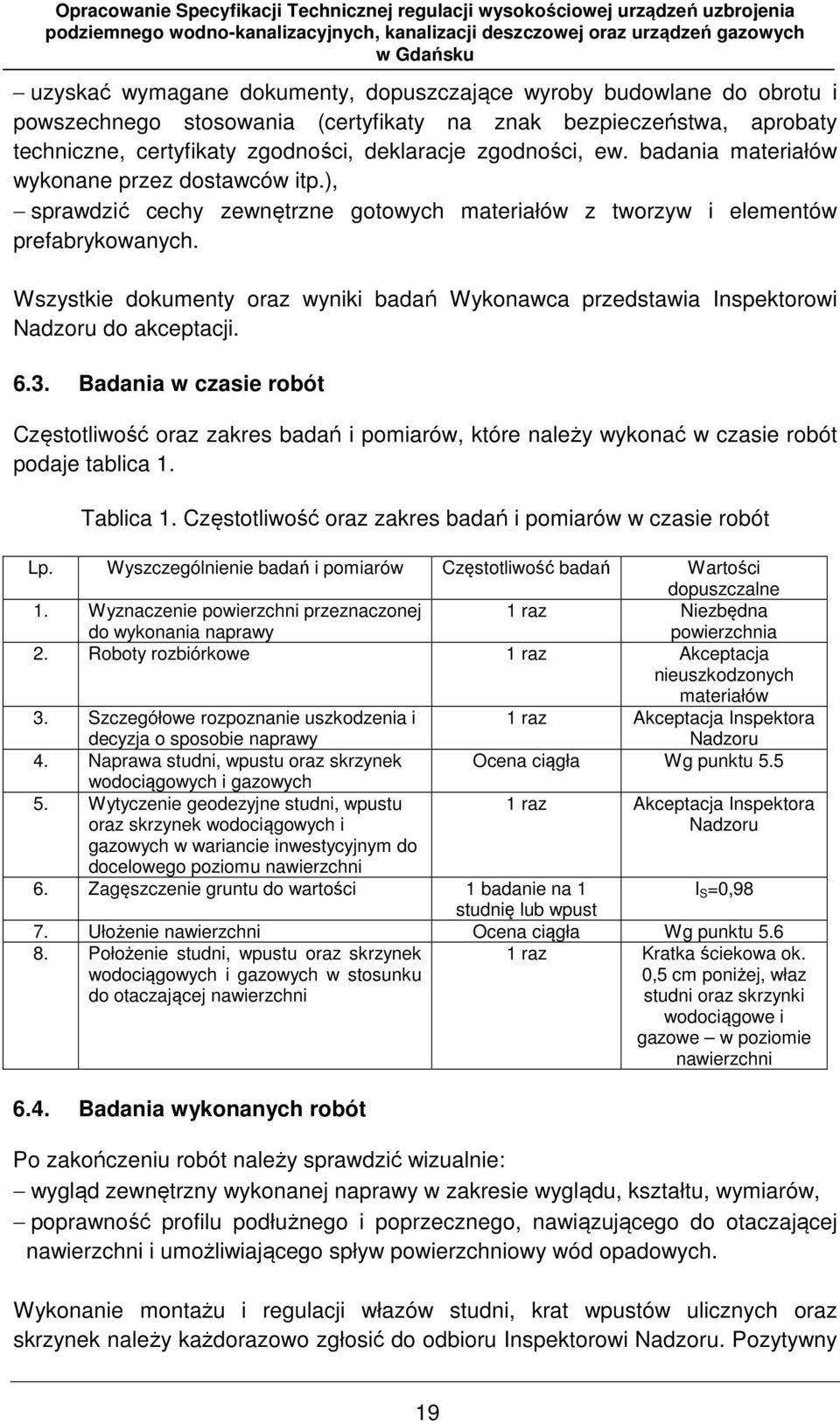 Wszystkie dokumenty oraz wyniki badań Wykonawca przedstawia Inspektorowi Nadzoru do akceptacji. 6.3.