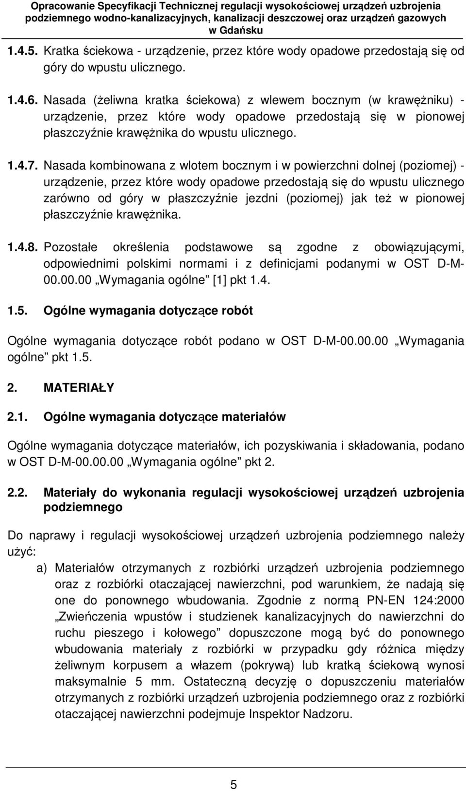 Nasada kombinowana z wlotem bocznym i w powierzchni dolnej (poziomej) - urządzenie, przez które wody opadowe przedostają się do wpustu ulicznego zarówno od góry w płaszczyźnie jezdni (poziomej) jak