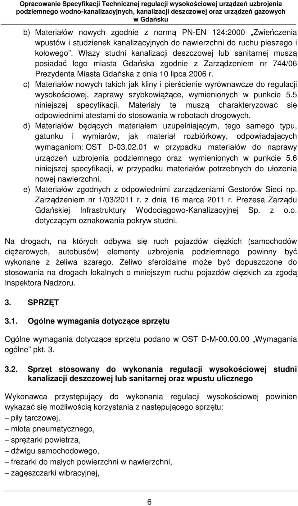 c) Materiałów nowych takich jak kliny i pierścienie wyrównawcze do regulacji wysokościowej, zaprawy szybkowiążące, wymienionych w punkcie 5.5 niniejszej specyfikacji.