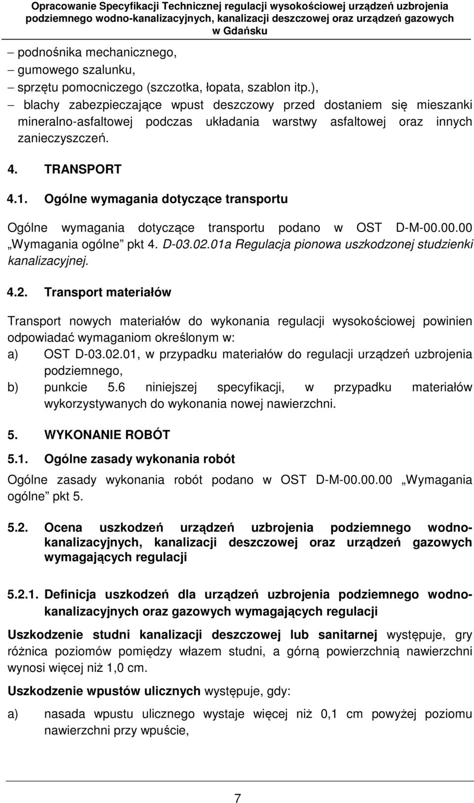 Ogólne wymagania dotyczące transportu Ogólne wymagania dotyczące transportu podano w OST D-M-00.00.00 Wymagania ogólne pkt 4. D-03.02.