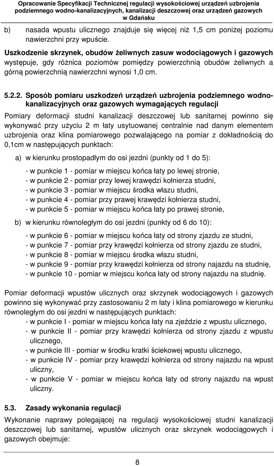 2. Sposób pomiaru uszkodzeń urządzeń uzbrojenia podziemnego wodnokanalizacyjnych oraz gazowych wymagających regulacji Pomiary deformacji studni kanalizacji deszczowej lub sanitarnej powinno się