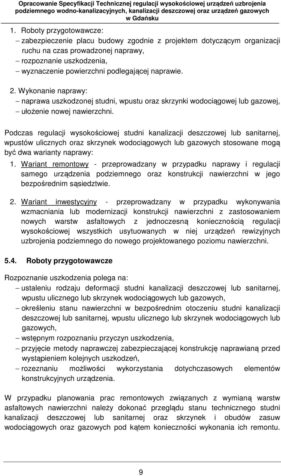 Podczas regulacji wysokościowej studni kanalizacji deszczowej lub sanitarnej, wpustów ulicznych oraz skrzynek wodociągowych lub gazowych stosowane mogą być dwa warianty naprawy: 1.