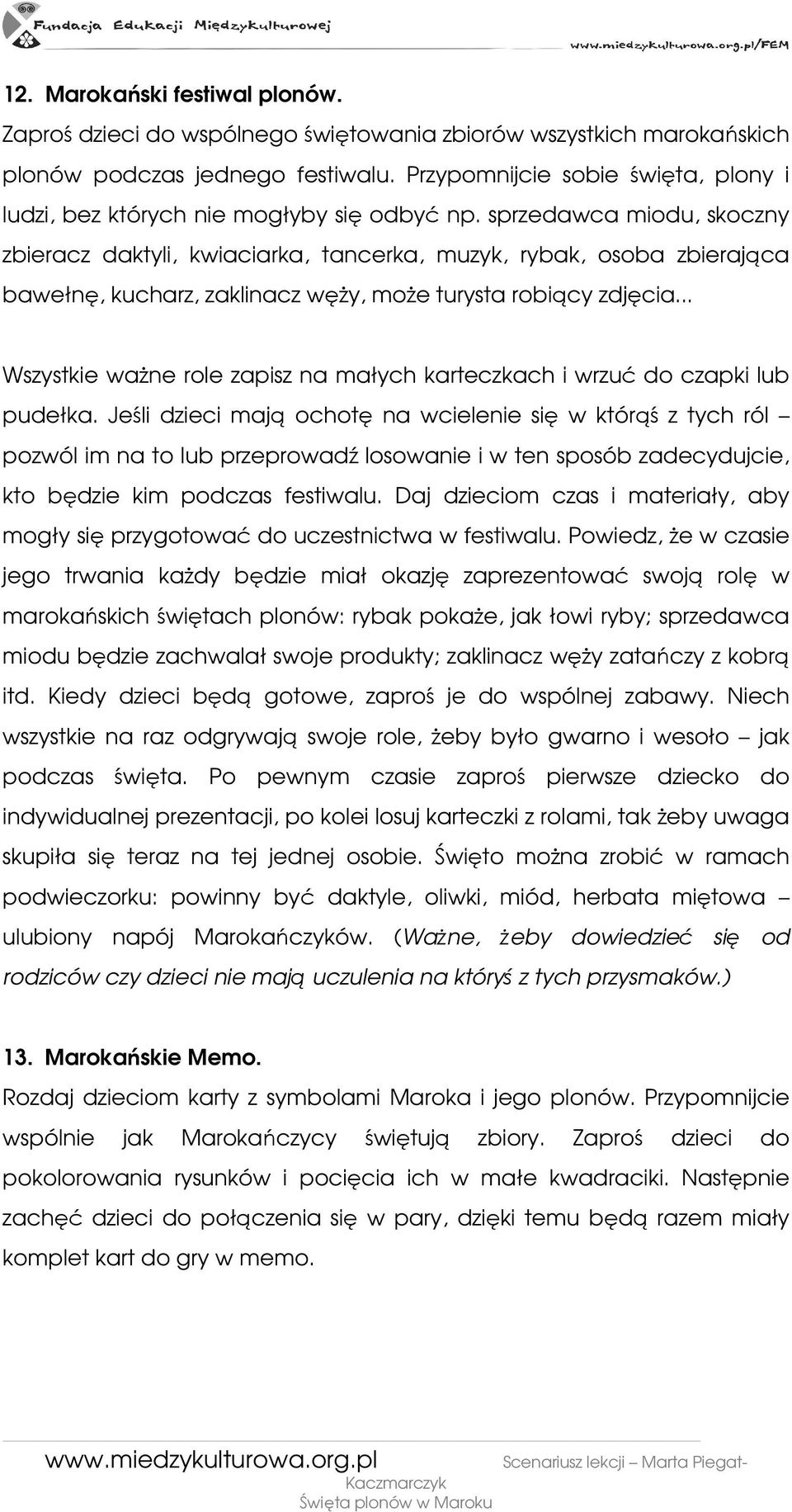 sprzedawca miodu, skoczny zbieracz daktyli, kwiaciarka, tancerka, muzyk, rybak, osoba zbierająca bawełnę, kucharz, zaklinacz węŝy, moŝe turysta robiący zdjęcia.
