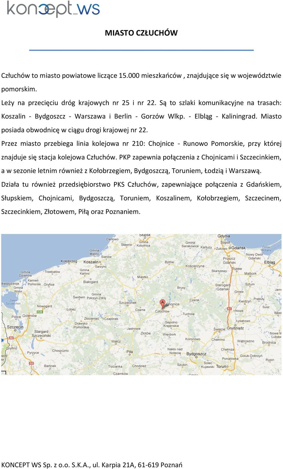 Przez miasto przebiega linia kolejowa nr 210: Chojnice - Runowo Pomorskie, przy której znajduje się stacja kolejowa Człuchów.