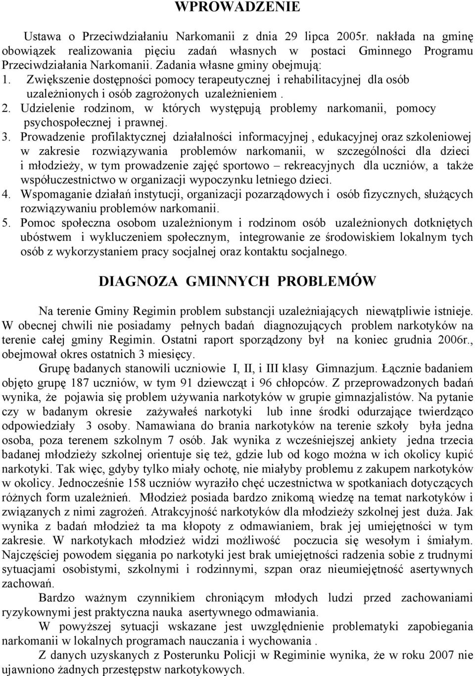 Udzielenie rodzinom, w których występują problemy narkomanii, pomocy psychospołecznej i prawnej. 3.