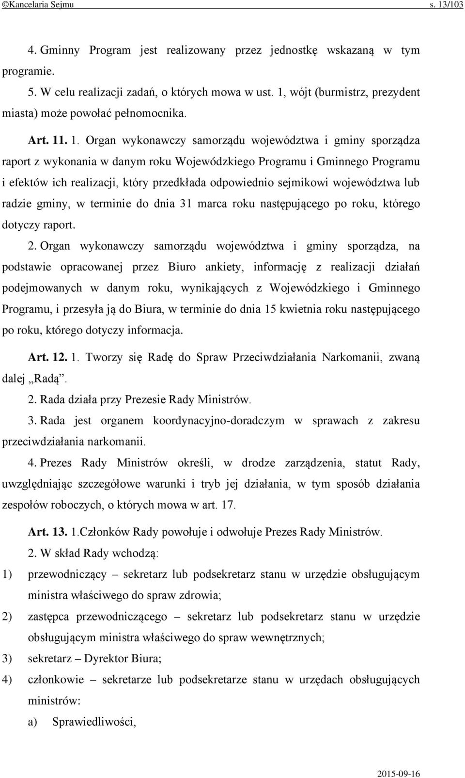 . 1. Organ wykonawczy samorządu województwa i gminy sporządza raport z wykonania w danym roku Wojewódzkiego Programu i Gminnego Programu i efektów ich realizacji, który przedkłada odpowiednio