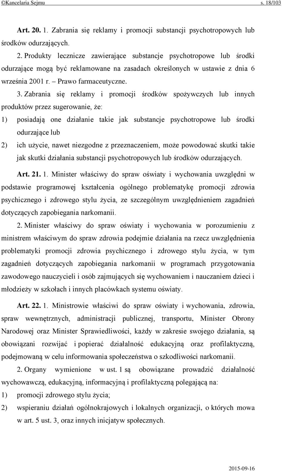 Zabrania się reklamy i promocji środków spożywczych lub innych produktów przez sugerowanie, że: 1) posiadają one działanie takie jak substancje psychotropowe lub środki odurzające lub 2) ich użycie,