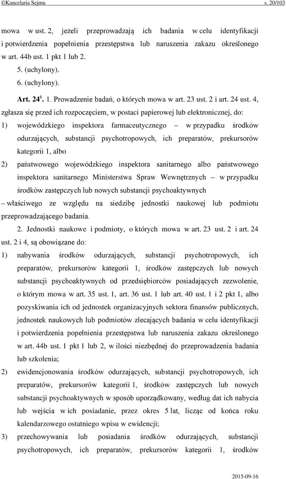 4, zgłasza się przed ich rozpoczęciem, w postaci papierowej lub elektronicznej, do: 1) wojewódzkiego inspektora farmaceutycznego w przypadku środków odurzających, substancji psychotropowych, ich