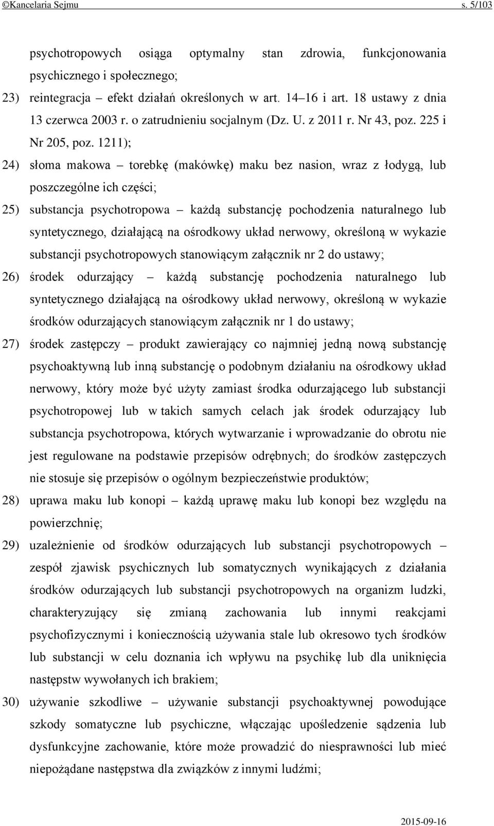 1211); 24) słoma makowa torebkę (makówkę) maku bez nasion, wraz z łodygą, lub poszczególne ich części; 25) substancja psychotropowa każdą substancję pochodzenia naturalnego lub syntetycznego,