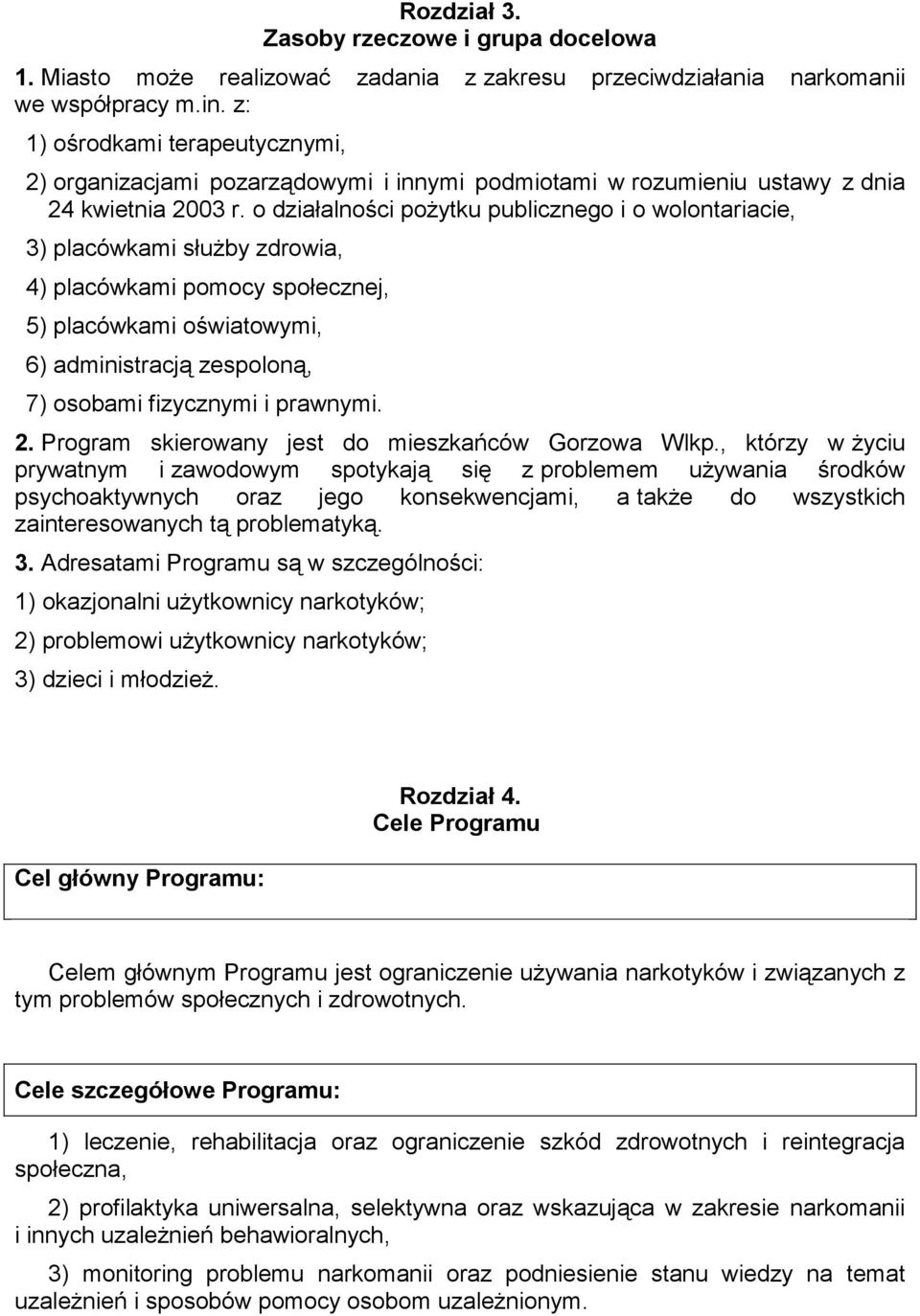 o działalności pożytku publicznego i o wolontariacie, 3) placówkami służby zdrowia, 4) placówkami pomocy społecznej, 5) placówkami oświatowymi, 6) administracją zespoloną, 7) osobami fizycznymi i