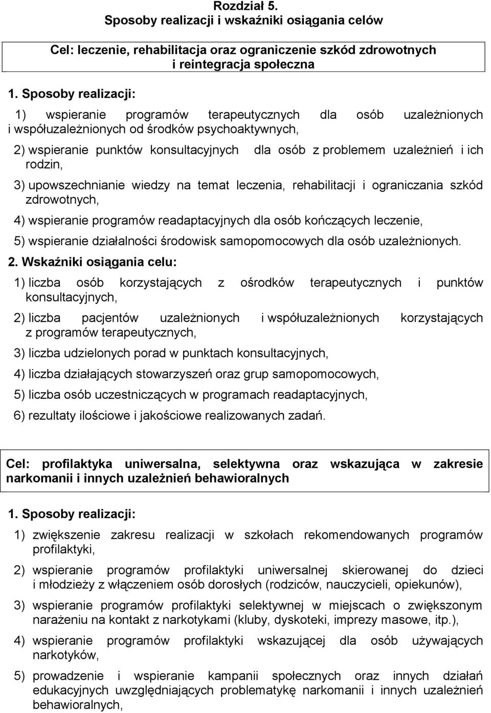 uzależnień i ich rodzin, 3) upowszechnianie wiedzy na temat leczenia, rehabilitacji i ograniczania szkód zdrowotnych, 4) wspieranie programów readaptacyjnych dla osób kończących leczenie, 5)