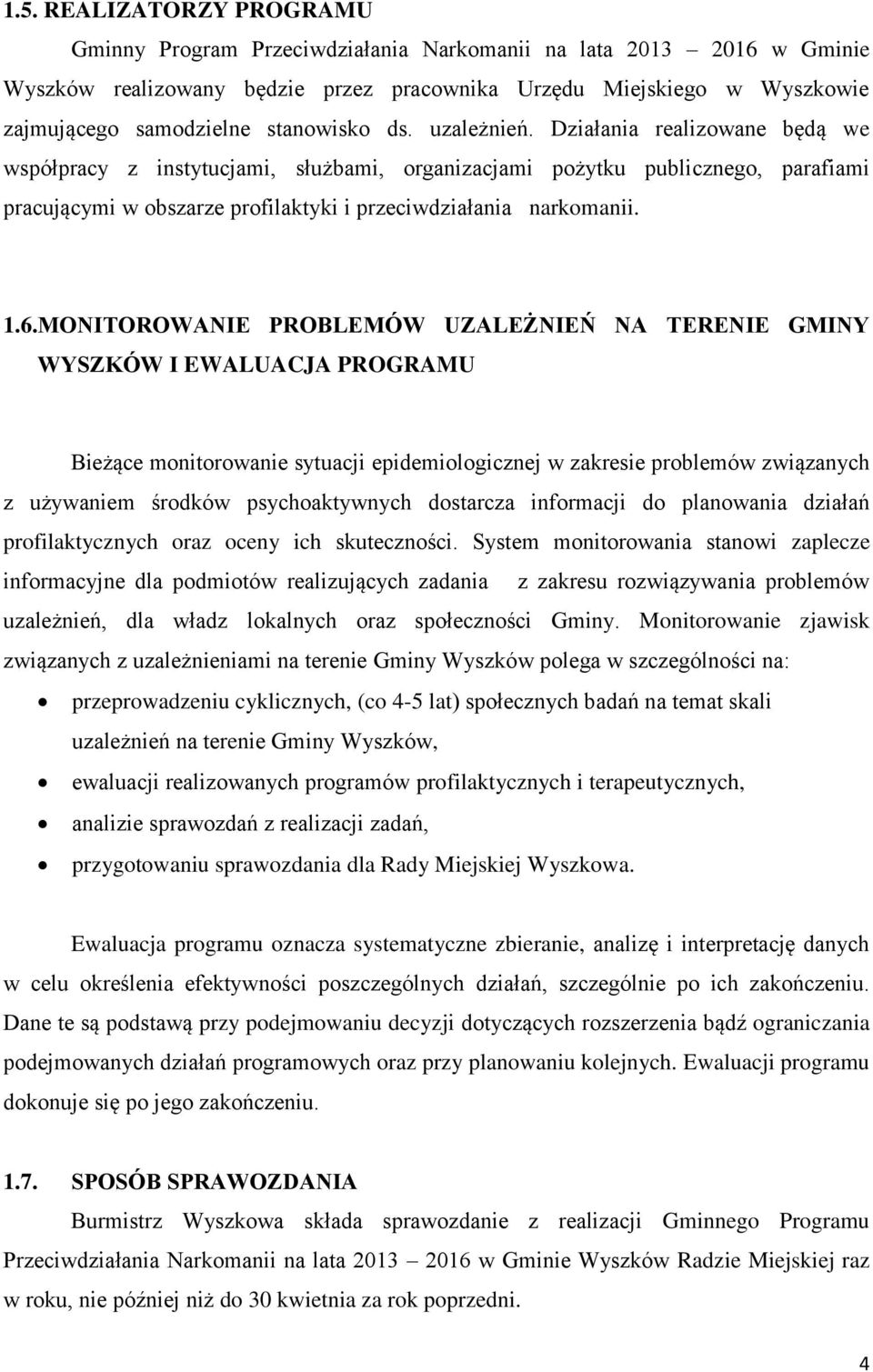 Działania realizowane będą we współpracy z instytucjami, służbami, organizacjami pożytku publicznego, parafiami pracującymi w obszarze profilaktyki i przeciwdziałania narkomanii. 1.6.