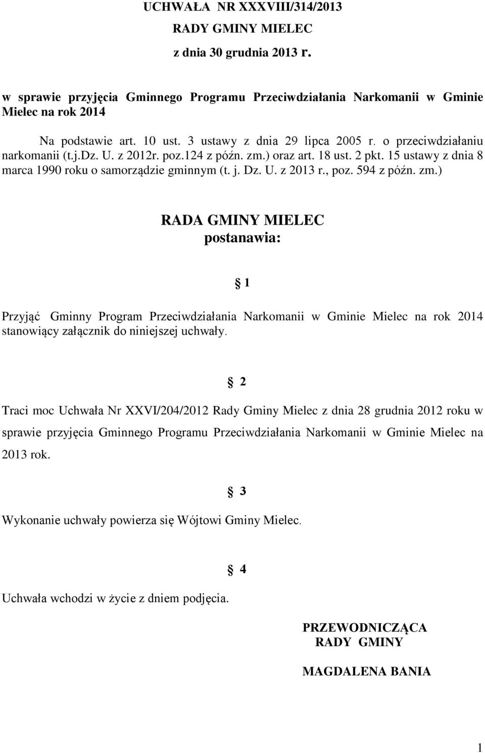 , poz. 594 z późn. zm.) RADA GMINY MIELEC postanawia: 1 Przyjąć Gminny Program Przeciwdziałania Narkomanii w Gminie Mielec na rok 2014 stanowiący załącznik do niniejszej uchwały.