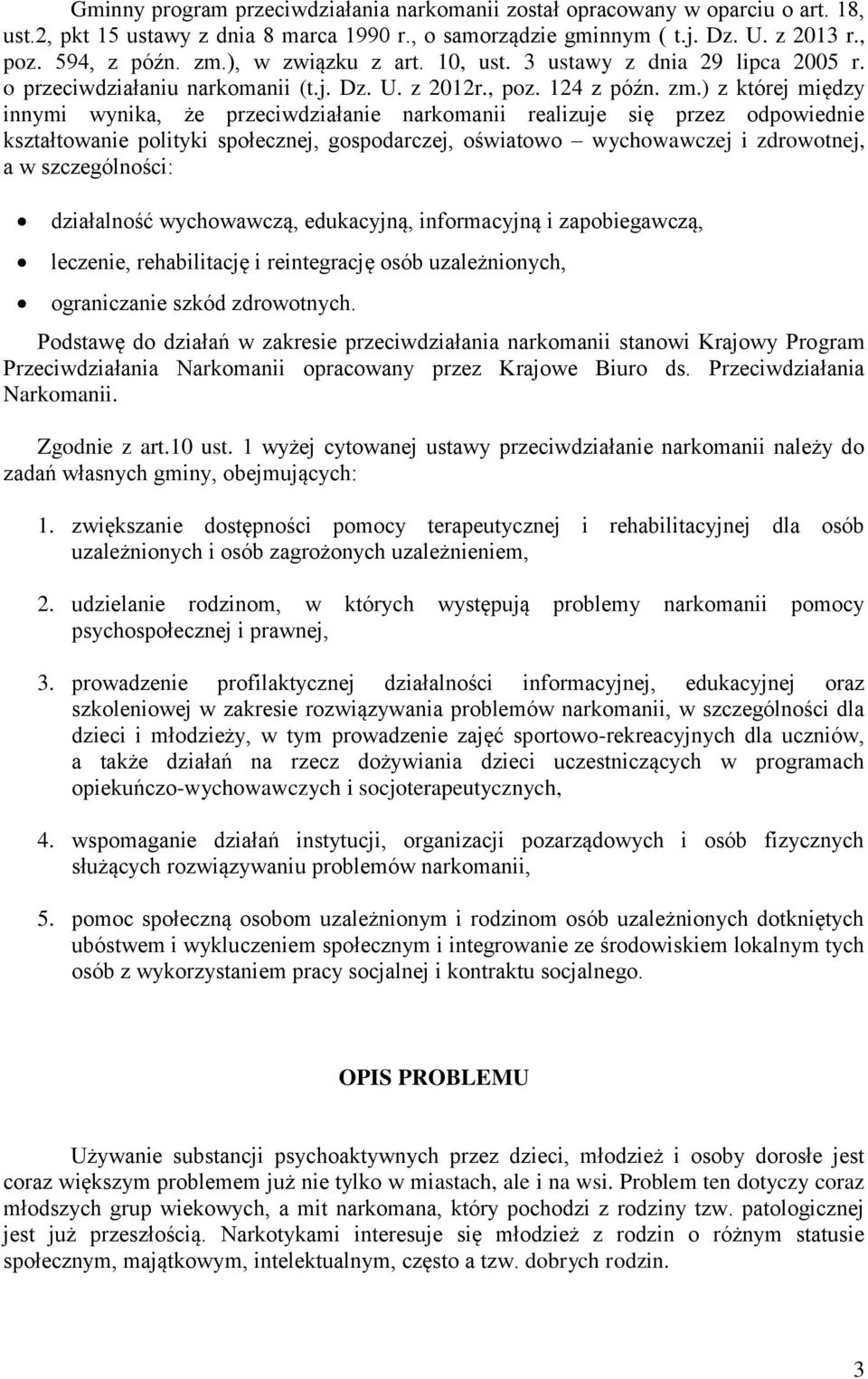 ) z której między innymi wynika, że przeciwdziałanie narkomanii realizuje się przez odpowiednie kształtowanie polityki społecznej, gospodarczej, oświatowo wychowawczej i zdrowotnej, a w