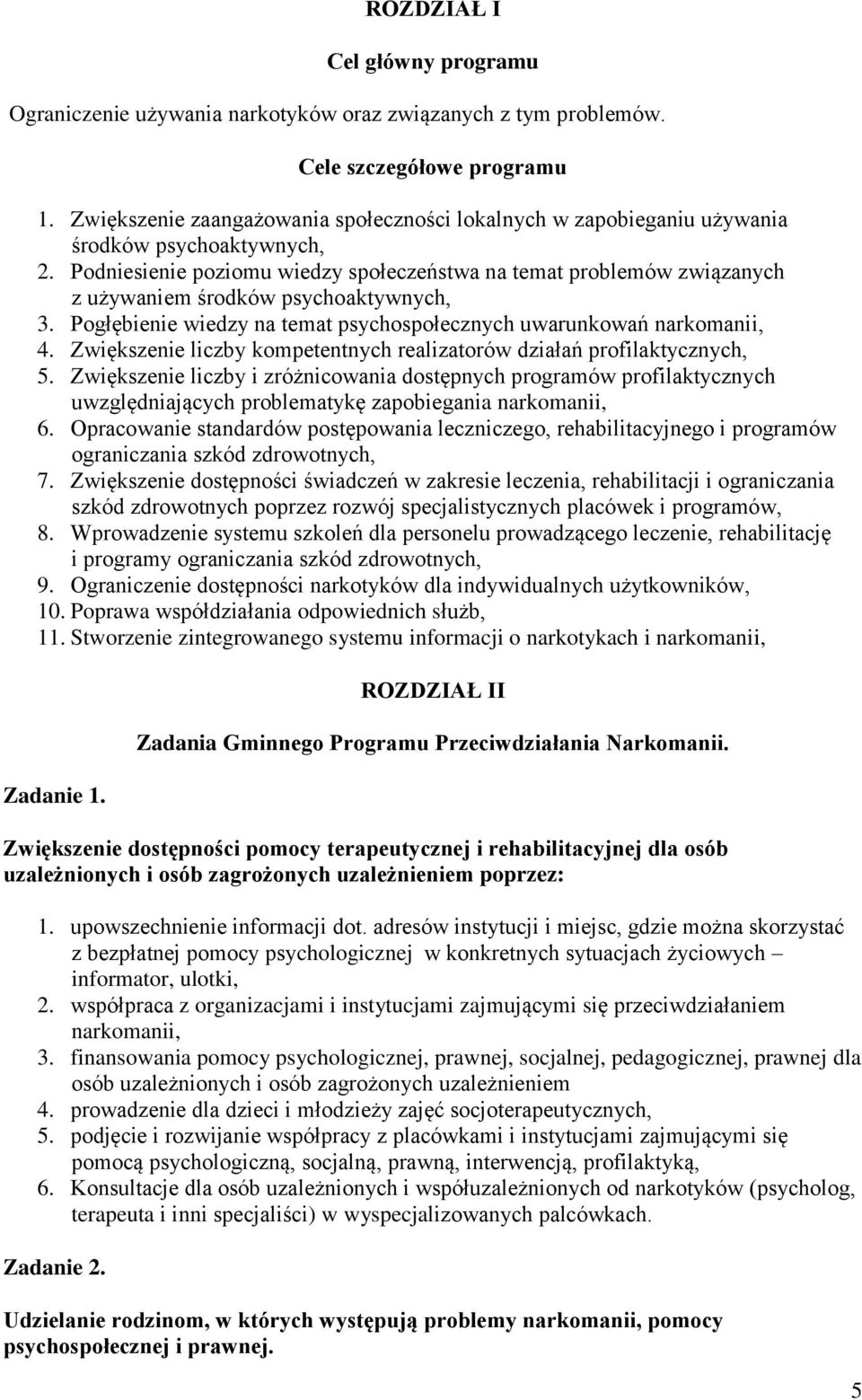 Podniesienie poziomu wiedzy społeczeństwa na temat problemów związanych z używaniem środków psychoaktywnych, 3. Pogłębienie wiedzy na temat psychospołecznych uwarunkowań narkomanii, 4.